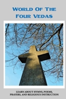 World Of The Four Vedas: Learn About Hymns, Poems, Prayers, And Religious Instruction: Traits Of The Four Vedas B09873GWMV Book Cover