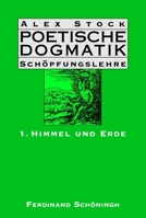 Poetische Dogmatik: Schöpfungslehre: Band 1: Himmel Und Erde 3506768972 Book Cover