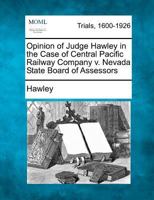 Opinion of Judge Hawley in the Case of Central Pacific Railway Company v. Nevada State Board of Assessors 1275311644 Book Cover