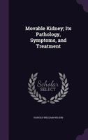 Movable Kidney; Its Pathology, Symptoms, and Treatment 1358992886 Book Cover
