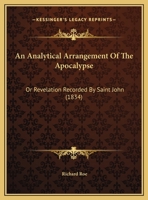 An Analytical Arrangement of the Apocalypse, Or Revelation Recorded by Saint John: According to the Principles Developed Under the Name of ... of Bishop Lowth, Bishop Jebb, and Thomas Boys 1165911140 Book Cover
