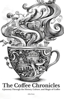 The Coffee Chronicles: A Journey Through the History, Culture, and Magic of Coffee B0DWMLZFSW Book Cover