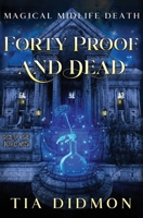 Forty Proof and Dead: Paranormal Women's Fiction (Rise of the Blood Witch) (Magical Midlife Death) B0CP69QQ29 Book Cover