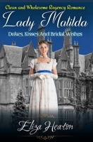 Lady Matilda Dukes, Kisses, and Bridal Wishes: Clean and wholesome Regency Romance B08T43TT1L Book Cover