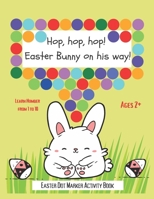 Dot Markers Activity Book: Hop, hop, hop! Easter Bunny on his way!: BIG AND EASY TO FOLLOW DOTS - Do A Dot Art - Paint Dot Dauber Activity Book - B091DYRDQP Book Cover