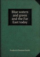 Blue Waters and Green and the Far East Today 1163237825 Book Cover