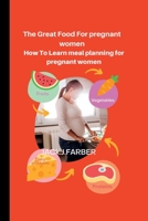 The Great Food For pregnant women: How to learn a meal planning for pregnant woman B0BCS7DC79 Book Cover