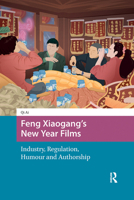 Feng Xiaogang's New Year Films : Industry, Regulation, Humour and Authorship 9463721959 Book Cover