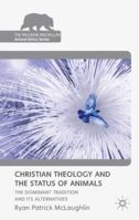 Christian Theology and the Status of Animals: The Dominant Tradition and Its Alternatives 1137344571 Book Cover