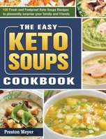 The Easy Keto Soups Cookbook: 100 Fresh and Foolproof Keto Soups Recipes to pleasantly surprise your family and friends 1922572942 Book Cover