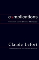 Complications: Communism and the Dilemmas of Democracy (Columbia Studies in Political Thought / Political History) 0231133006 Book Cover