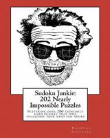 Sudoku Junkie: 202 Nearly Impossible Puzzles: Featuring 202 Nearly Impossible Puzzles That Will Challenge Your Mind For Hours 1456388703 Book Cover