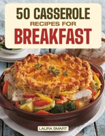 50 CASSEROLE RECIPES FOR BREAKFAST: Family-Friendly, Quick & Easy Make-Ahead Oven-Baked Dishes Perfect for Potlucks and Busy Mornings! (BREAKFAST COLLECTION | COOKBOOK FOR EVERYONE) B0F316X3YM Book Cover