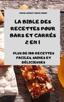 La Bible Des Recettes Pour Bars Et Carr�s 2 En 1 Plus de 100 Recettes Faciles, Saines Et D�licieuses 1802885390 Book Cover