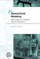 Shared Earth Modeling: Methodologies for Integrated Reservoir Simulations 0750675225 Book Cover