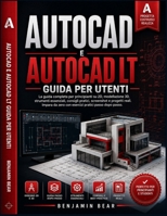 AUTOCAD E AUTOCAD LT GUIDA PER UTENTI: Guida completa per principianti al disegno 2D, Modellazione 3D, Strumenti essenziali, suggerimenti, schermate e ... pratici passo dopo passo. (Italian Edition) B0HBX5MX3F Book Cover