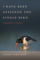 I Have Been Assigned the Single Bird: A Daughter's Memoir 0820357375 Book Cover