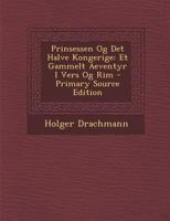 Prinsessen Og Det Halve Kongerige: Et Gammelt Aeventyr I Vers Og Rim - Primary Source Edition 1287419682 Book Cover
