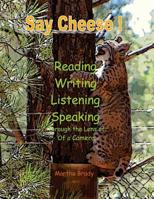 SAY CHEESE: Reading, Writing, Listening, Speaking Through the Lens of a Camera 1511646217 Book Cover