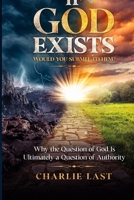 If God Exists – Would You Submit to Him?: Why the Question of God Is Ultimately a Question of Authority 1069534293 Book Cover