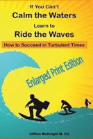 If You Can't Calm the Waters Learn to Ride the Waves: : How to Succeed in Turbulent Times ENLARGED PRINT EDITION 1493787047 Book Cover