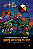 Opening and Closing Relations: Indigenous Spirituality in Canada 1487541740 Book Cover
