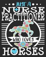 Just A Nurse Practitioner Who Loves Horses: Horse Riding Rider NP Graduation Composition Notebook 100 College Ruled Pages Journal Diary 1080961224 Book Cover