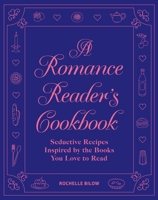 A Romance Reader's Cookbook: Foods You’ll Love to Eat Inspired by the Books You Love to Read 1523532424 Book Cover