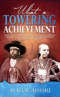 What a Towering Achievement: Basic facts extracted from 19th century Ethiopian History on the Character of Emperor Menelik II and Queen Taytu Betul 1956150609 Book Cover