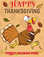 Happy Thanksgiving Turkey Coloring Book Funny & Fun: Fun Workbook For Coloring Football Bird Perfect Gift Ages 3-5, 4-8 1700420127 Book Cover