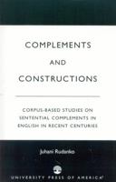 Complements and Constructions: Corpus-Based Studies on Sentential Complements in English in Recent Centuries 0761822747 Book Cover