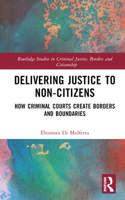 Delivering Justice to Non-Citizens: How Criminal Courts Create Borders and Boundaries (Routledge Studies in Criminal Justice, Borders and Citizenship) 103236842X Book Cover