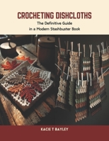 Crocheting Dishcloths: The Definitive Guide in a Modern Stashbuster Book B0CTKW1V8M Book Cover