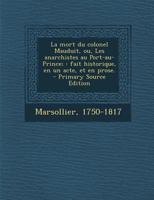 La Mort Du Colonel Mauduit, Ou, Les Anarchistes Au Port-Au-Prince;: Fait Historique, En Un Acte, Et En Prose. - Primary Source Edition 1295358611 Book Cover