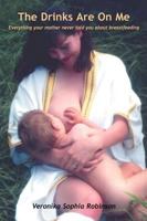 The Drinks Are on Me: Everything Your Mother Never Told You About Breastfeeding 0956034403 Book Cover