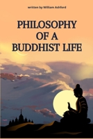 Philosophy of a Buddhist Life: Concise guide to living with mindfulness, compassion, and wisdom, drawing from the profound teachings of Buddhism. B0DJYFYTLM Book Cover