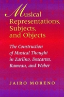 Musical Representations, Subjects, and Objects: The Construction Of Musical Thought In Zarlino, Descartes, Rameau, And Weber (Musical Meaning and Interpretation) 0253344573 Book Cover