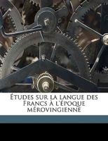 Etudes Sur La Langue Des Francs A L'Epoque Merovingienne (1900) B0BMNDX62Q Book Cover