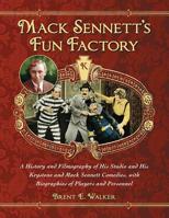Mack Sennett's Fun Factory: A History and Filmography of His Studio and His Keystone and Mack Sennett Comedies, with Biographies of Players and Personnel 0786477113 Book Cover
