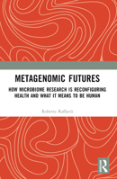 Metagenomic Futures: How Microbiome Research Is Reconfiguring Health and What It Means to Be Human 1032120894 Book Cover