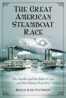The Great American Steamboat Race: The <I>Natchez</I> and the <I>Robert E. Lee</I> and the Climax of an Era 0786442921 Book Cover