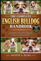 THE COMPLETE ENGLISH BULLDOG HANDBOOK: The Complete Guide to English Bulldog Care, Training, Nutrition, Health, Grooming, Behavior, Exercise, and Lifelong Ownership B0HK8QYJY4 Book Cover