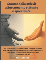 Guarire dallo stile di attaccamento evitante e sprezzante: La tua guida personale per liberarti dalla distanza emotiva, recuperare emotivamente, ... e trovare l'amore (Italian Edition) B0F43SPRFL Book Cover