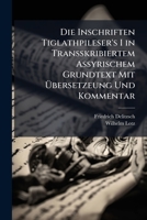 Die Inschriften Tiglathpileser's I in Transskribiertem Assyrischem Grundtext Mit Ubersetzeung Und Kommentar 1148384480 Book Cover