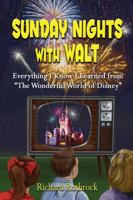 Sunday Nights with Walt: Everything I Know I Learned from "The Wonderful World of Disney" 1683900871 Book Cover