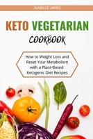 Keto Vegetarian Diet Cookbook: How to Weight Loss and Reset Your Metabolism with a Plant-Based Ketogenic Diet Recipes 1803111216 Book Cover