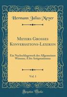 Meyers Gro�es Konversations-Lexikon, Vol. 1: Ein Nachschlagewerk Des Allgemeinen Wissens; A Bis Astigmatismus (Classic Reprint) 1146317034 Book Cover