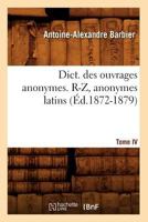 Dict. Des Ouvrages Anonymes. Tome IV. R-Z, Anonymes Latins (A0/00d.1872-1879) 2012537928 Book Cover