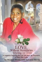 Love Without Boundaries, Dying to Live : A Chronicle of the Last 100 Days, the Transition of Ruby Nell Tooks 1712840894 Book Cover