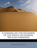 A Sermon on the Occasion of the Death of General William Harrison 1241660182 Book Cover